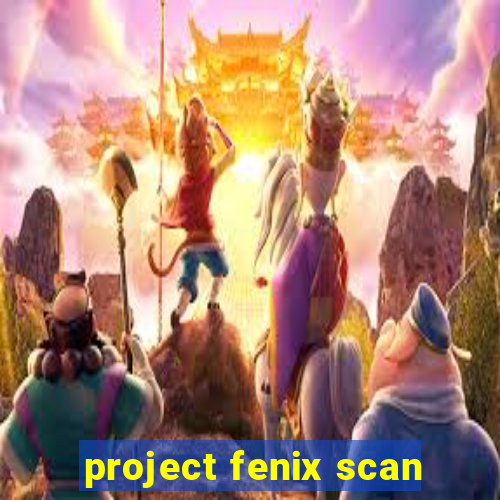 project fenix scan